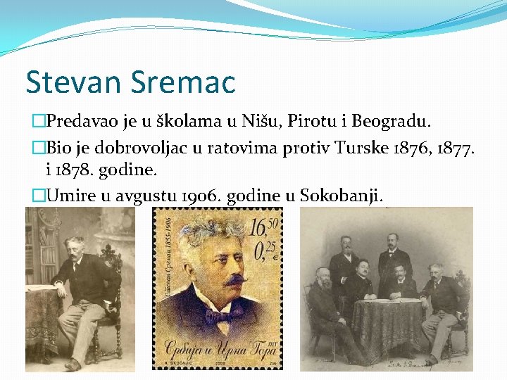 Stevan Sremac �Predavao je u školama u Nišu, Pirotu i Beogradu. �Bio je dobrovoljac