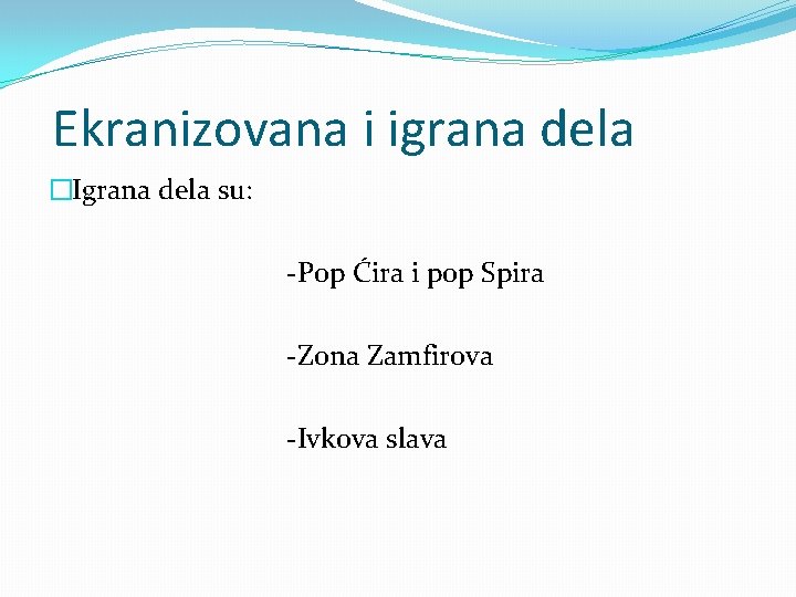 Ekranizovana i igrana dela �Igrana dela su: -Pop Ćira i pop Spira -Zona Zamfirova