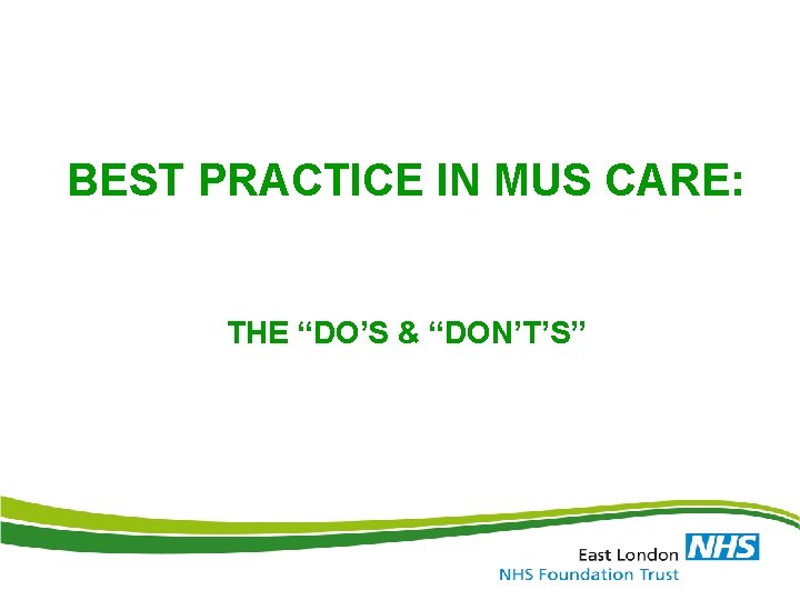 BEST PRACTICE IN MUS CARE: THE “DO’S & “DON’T’S” 