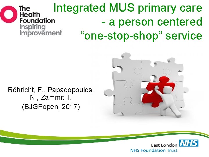 Integrated MUS primary care - a person centered “one-stop-shop” service Röhricht, F. , Papadopoulos,