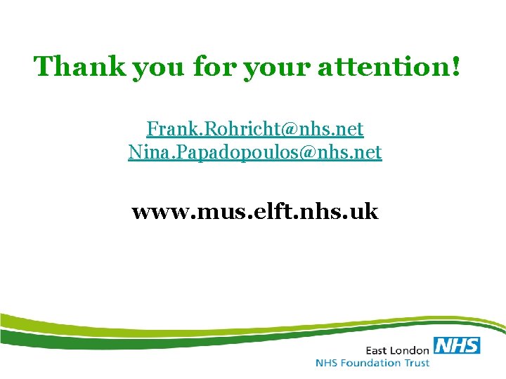 Thank you for your attention! Frank. Rohricht@nhs. net Nina. Papadopoulos@nhs. net www. mus. elft.