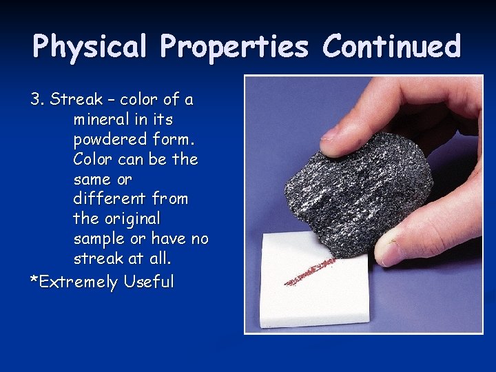 Physical Properties Continued 3. Streak – color of a mineral in its powdered form.