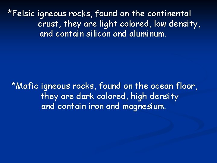 *Felsic igneous rocks, found on the continental crust, they are light colored, low density,