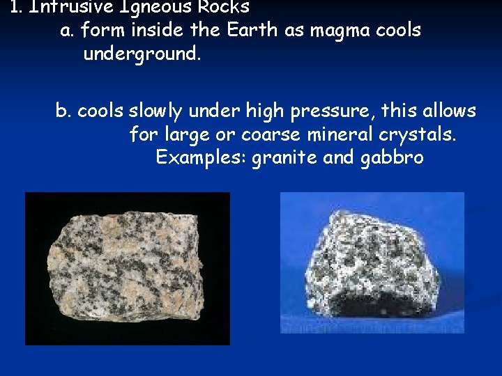 1. Intrusive Igneous Rocks a. form inside the Earth as magma cools underground. b.