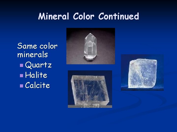 Mineral Color Continued Same color minerals n Quartz n Halite n Calcite 