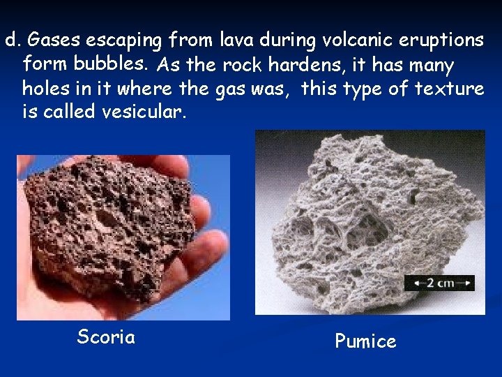 d. Gases escaping from lava during volcanic eruptions form bubbles. As the rock hardens,