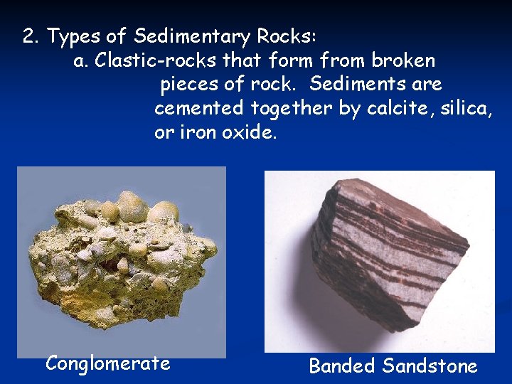 2. Types of Sedimentary Rocks: a. Clastic-rocks that form from broken pieces of rock.