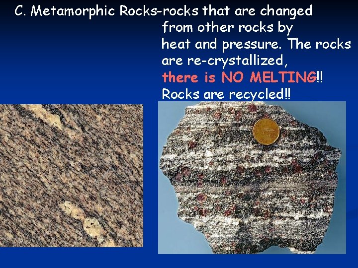 C. Metamorphic Rocks-rocks that are changed from other rocks by heat and pressure. The