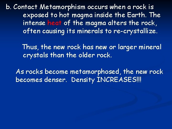 b. Contact Metamorphism occurs when a rock is exposed to hot magma inside the