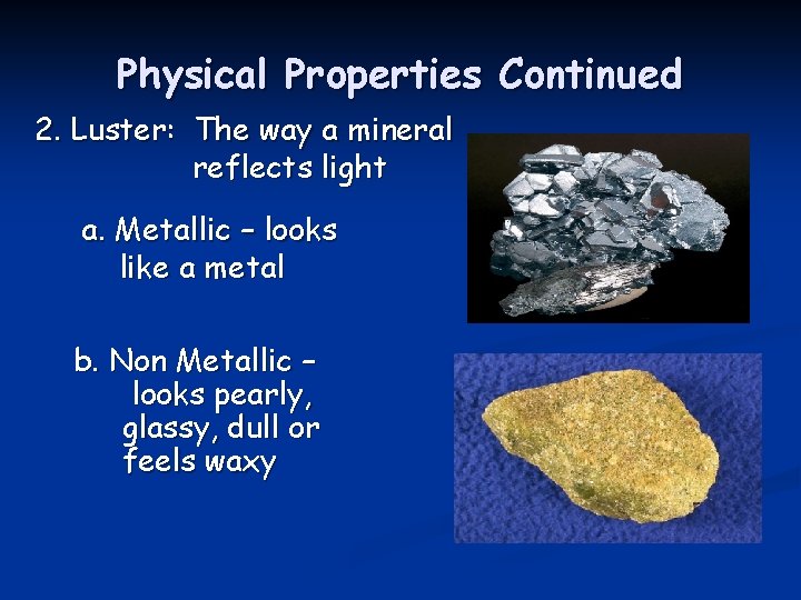 Physical Properties Continued 2. Luster: The way a mineral reflects light a. Metallic –