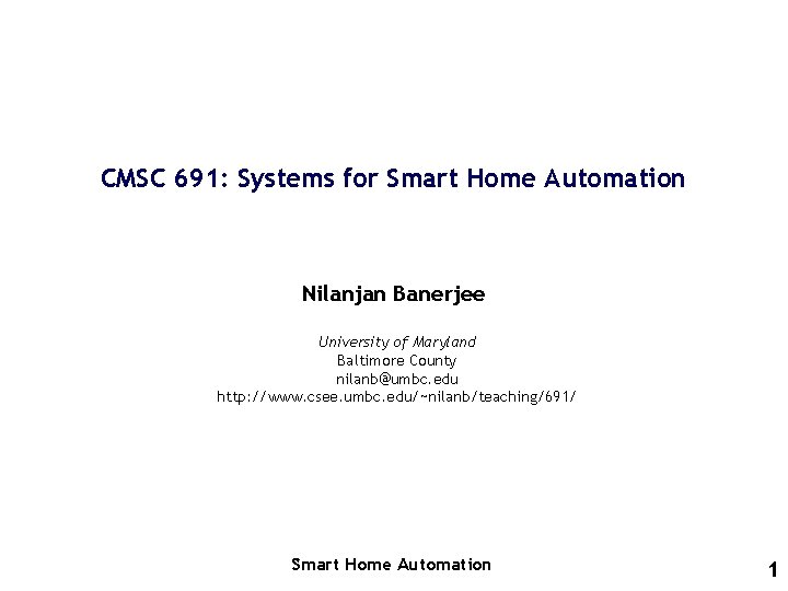 CMSC 691: Systems for Smart Home Automation Nilanjan Banerjee University of Maryland Baltimore County