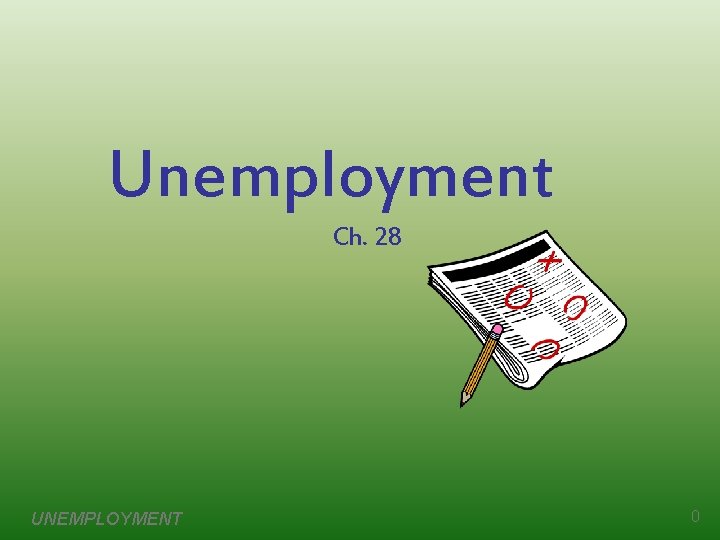 Unemployment Ch. 28 UNEMPLOYMENT 0 