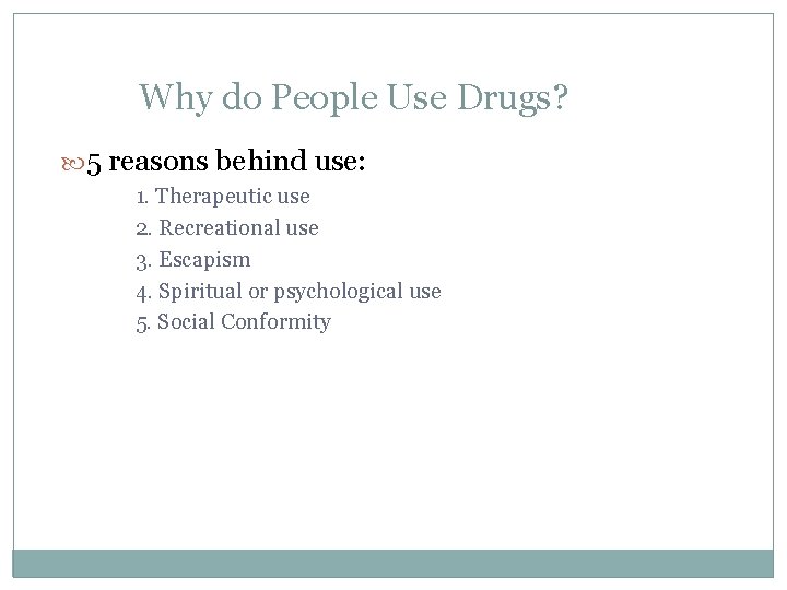 Why do People Use Drugs? 5 reasons behind use: 1. Therapeutic use 2. Recreational