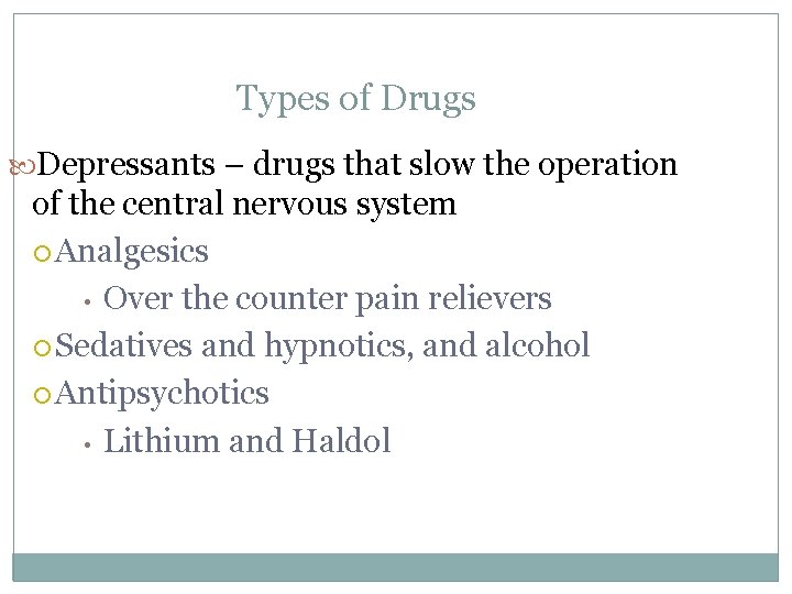 Types of Drugs Depressants – drugs that slow the operation of the central nervous