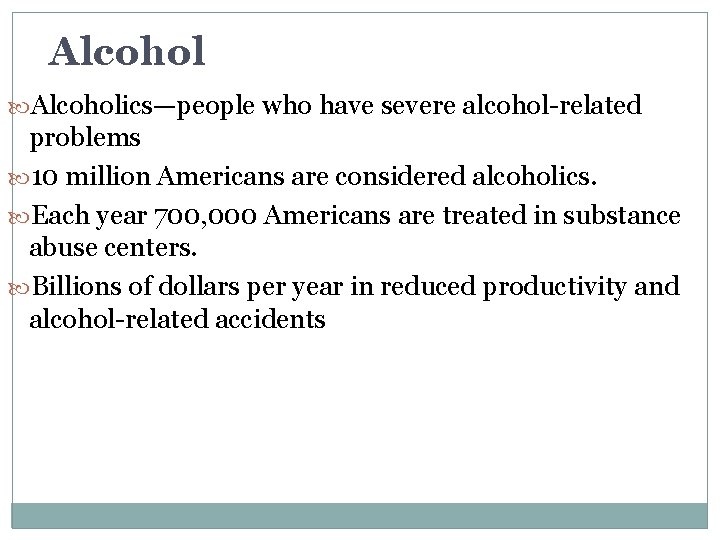 Alcoholics—people who have severe alcohol-related problems 10 million Americans are considered alcoholics. Each year