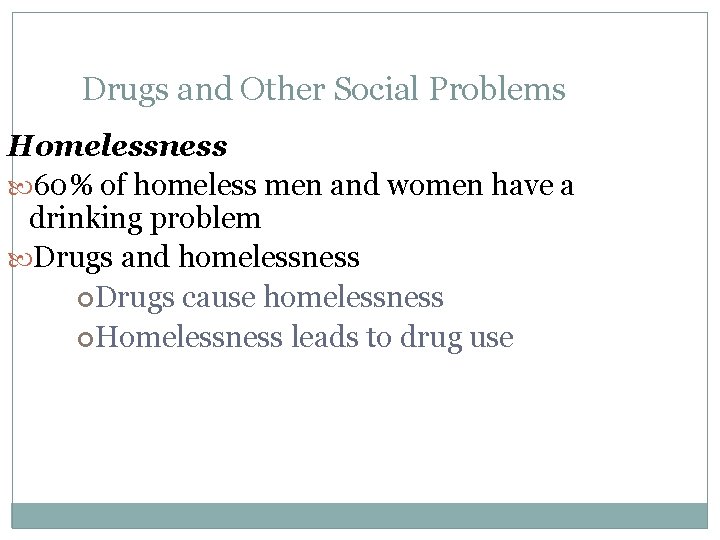 Drugs and Other Social Problems Homelessness 60% of homeless men and women have a