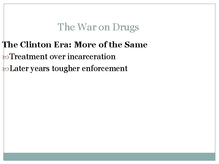 The War on Drugs The Clinton Era: More of the Same Treatment over incarceration