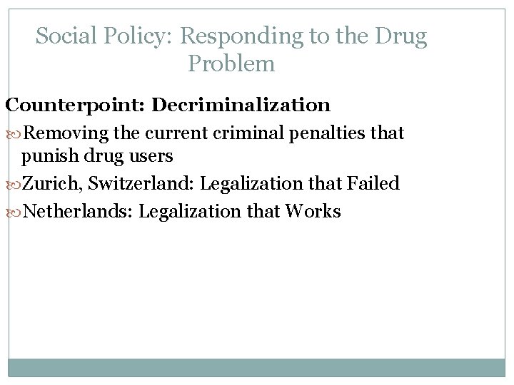 Social Policy: Responding to the Drug Problem Counterpoint: Decriminalization Removing the current criminal penalties