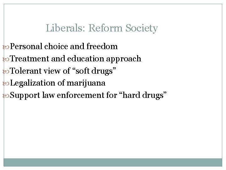 Liberals: Reform Society Personal choice and freedom Treatment and education approach Tolerant view of