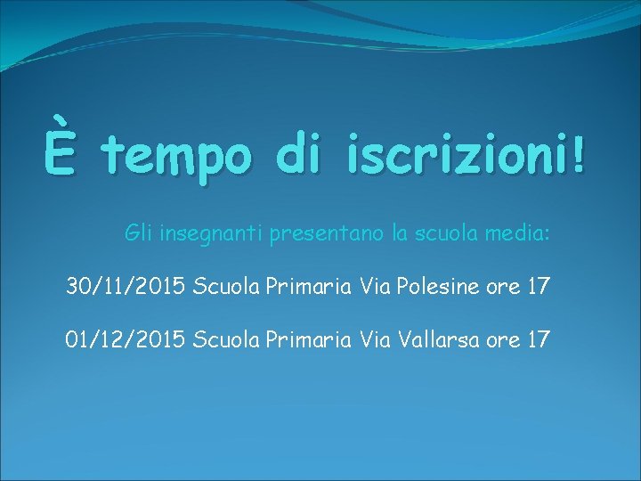 È tempo di iscrizioni! Gli insegnanti presentano la scuola media: 30/11/2015 Scuola Primaria Via