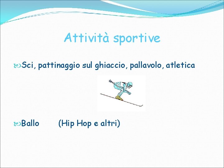 Attività sportive Sci, pattinaggio sul ghiaccio, pallavolo, atletica Ballo (Hip Hop e altri) 