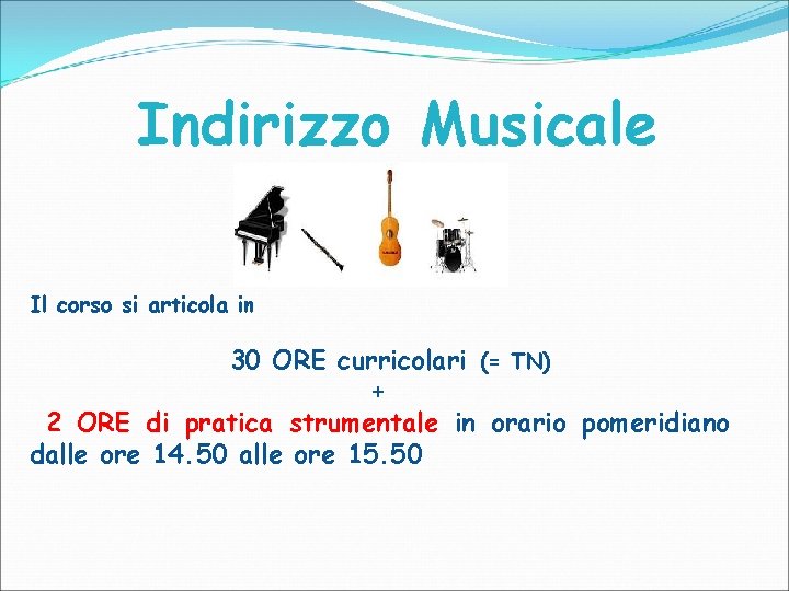 Indirizzo Musicale Il corso si articola in 30 ORE curricolari (= TN) + 2