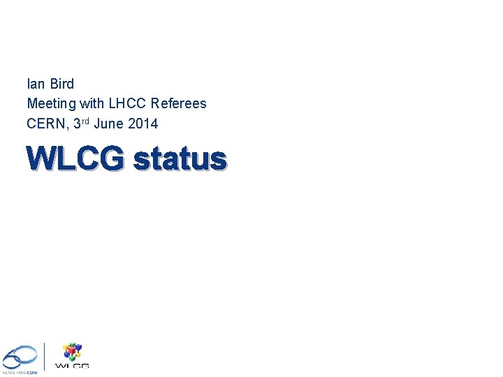 Ian Bird Meeting with LHCC Referees CERN, 3 rd June 2014 WLCG status 