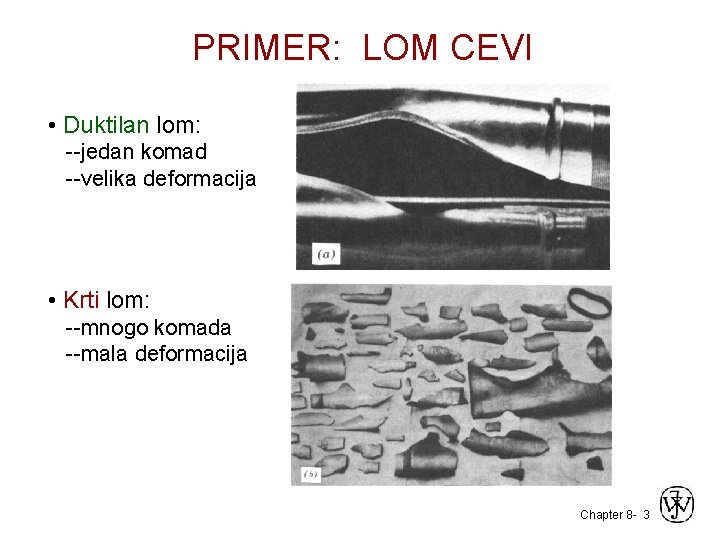 PRIMER: LOM CEVI • Duktilan lom: --jedan komad --velika deformacija • Krti lom: --mnogo