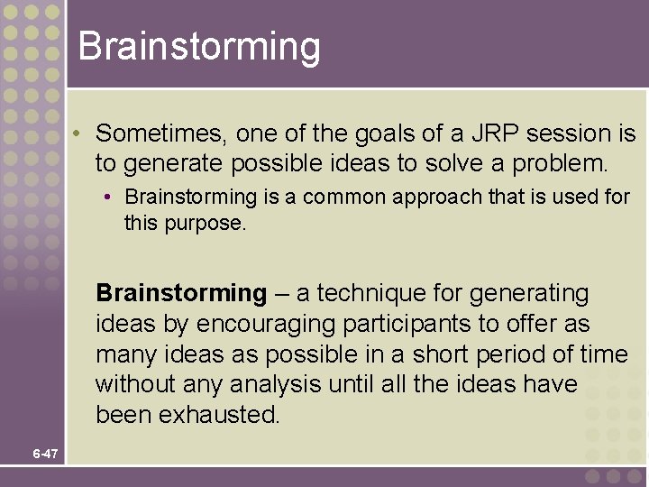 Brainstorming • Sometimes, one of the goals of a JRP session is to generate