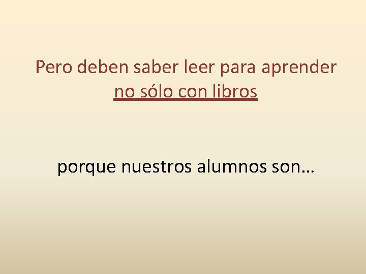 Pero deben saber leer para aprender no sólo con libros porque nuestros alumnos son…