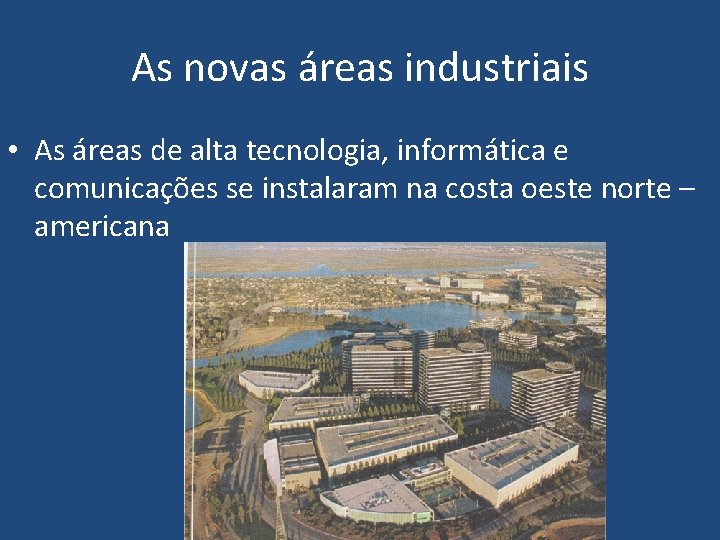 As novas áreas industriais • As áreas de alta tecnologia, informática e comunicações se