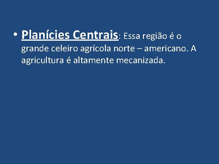  • Planícies Centrais: Essa região é o grande celeiro agrícola norte – americano.