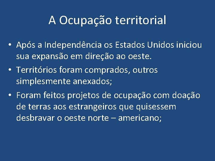 A Ocupação territorial • Após a Independência os Estados Unidos iniciou sua expansão em