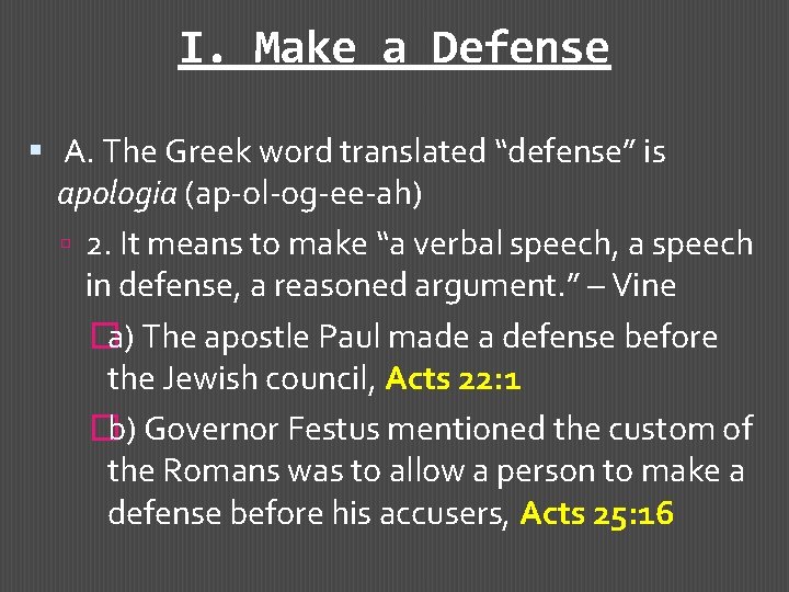 I. Make a Defense A. The Greek word translated “defense” is apologia (ap-ol-og-ee-ah) 2.