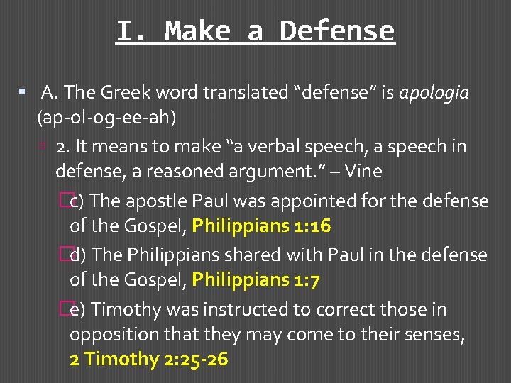 I. Make a Defense A. The Greek word translated “defense” is apologia (ap-ol-og-ee-ah) 2.