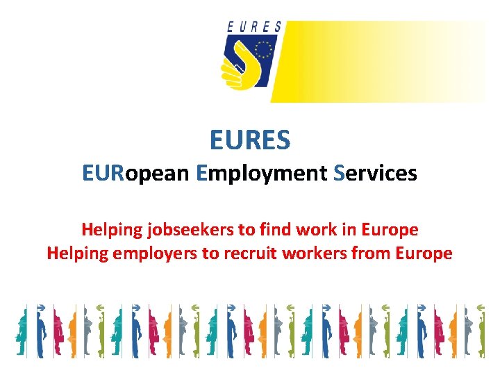 EURES EURopean Employment Services Helping jobseekers to find work in Europe Helping employers to