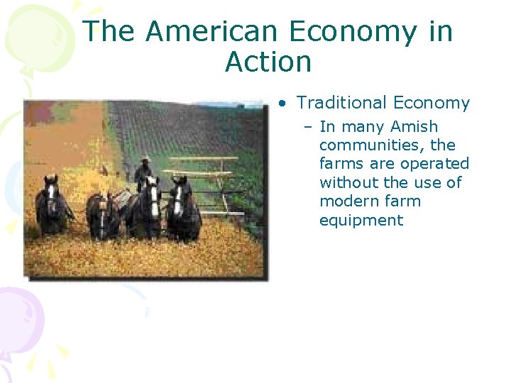 The American Economy in Action • Traditional Economy – In many Amish communities, the