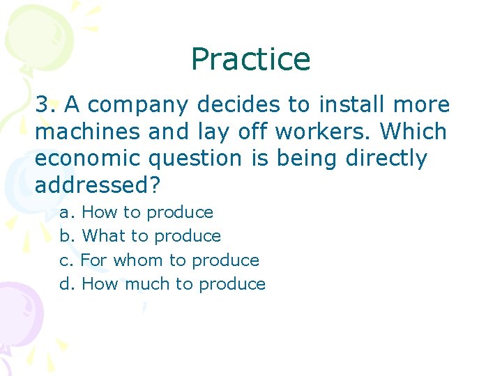 Practice 3. A company decides to install more machines and lay off workers. Which