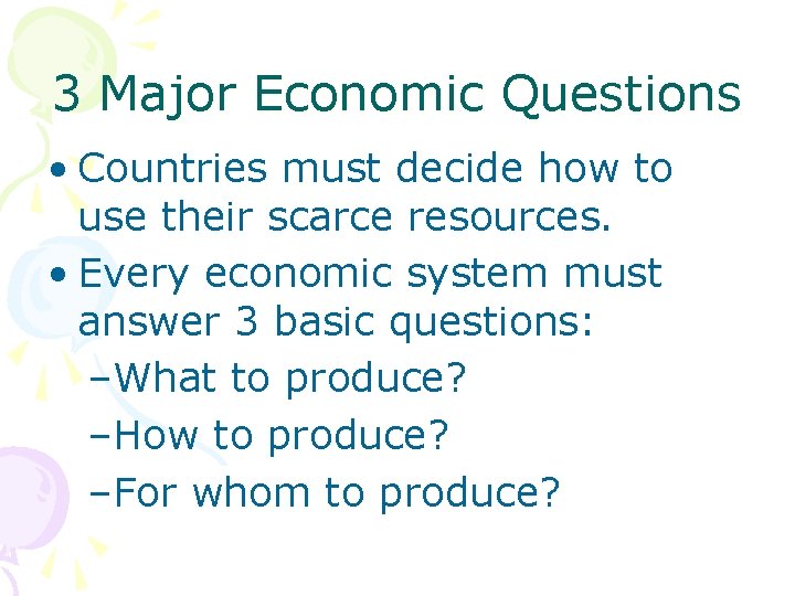 3 Major Economic Questions • Countries must decide how to use their scarce resources.
