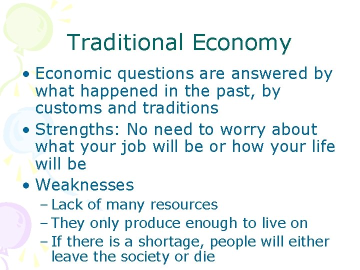 Traditional Economy • Economic questions are answered by what happened in the past, by