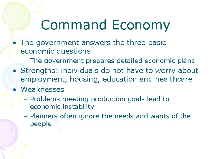 Command Economy • The government answers the three basic economic questions – The government