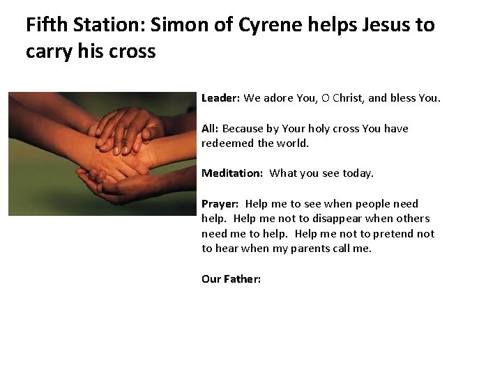 Fifth Station: Simon of Cyrene helps Jesus to carry his cross Leader: We adore
