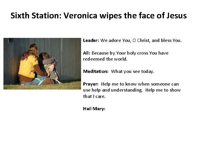 Sixth Station: Veronica wipes the face of Jesus Leader: We adore You, O Christ,