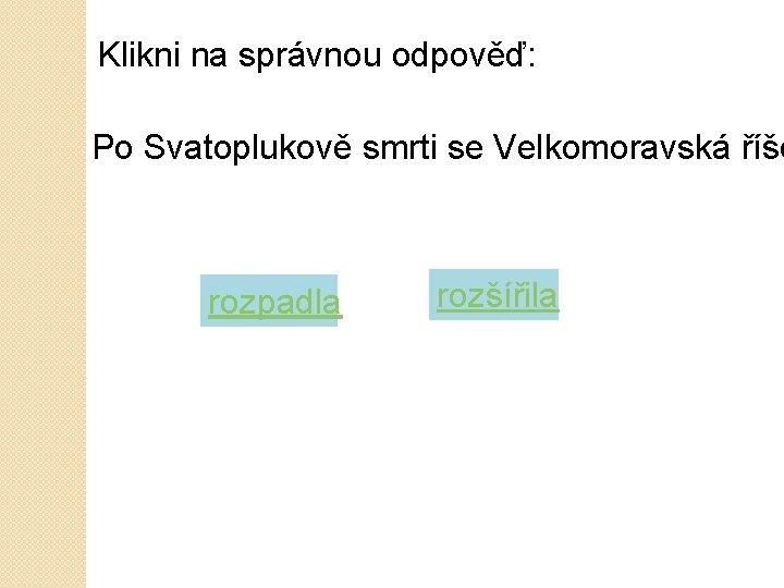 Klikni na správnou odpověď: Po Svatoplukově smrti se Velkomoravská říše rozpadla rozšířila 