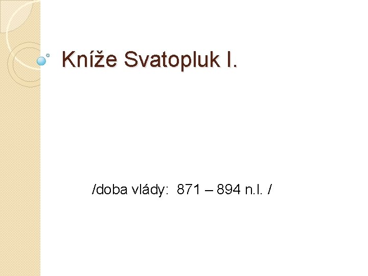 Kníže Svatopluk I. /doba vlády: 871 – 894 n. l. / 