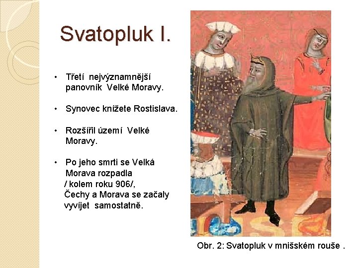 Svatopluk I. • Třetí nejvýznamnější panovník Velké Moravy. • Synovec knížete Rostislava. • Rozšířil