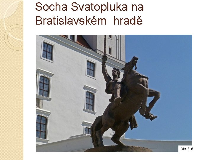 Socha Svatopluka na Bratislavském hradě Obr. č. 5 