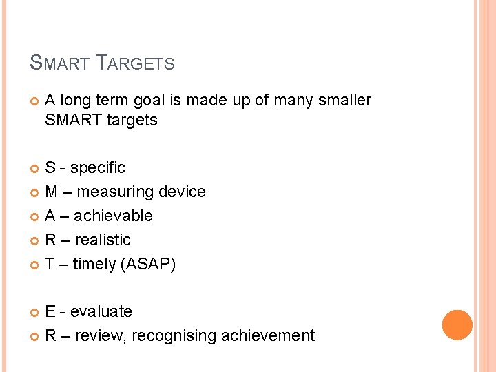 SMART TARGETS A long term goal is made up of many smaller SMART targets