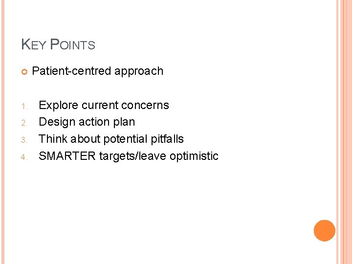 KEY POINTS 1. 2. 3. 4. Patient-centred approach Explore current concerns Design action plan