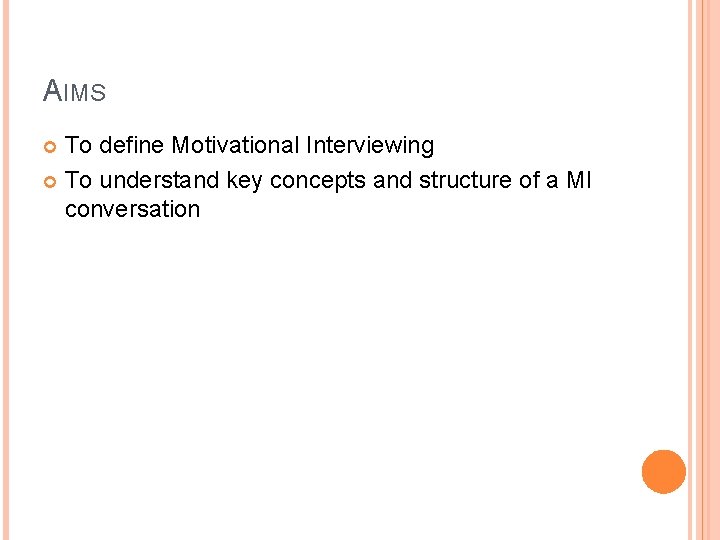 AIMS To define Motivational Interviewing To understand key concepts and structure of a MI